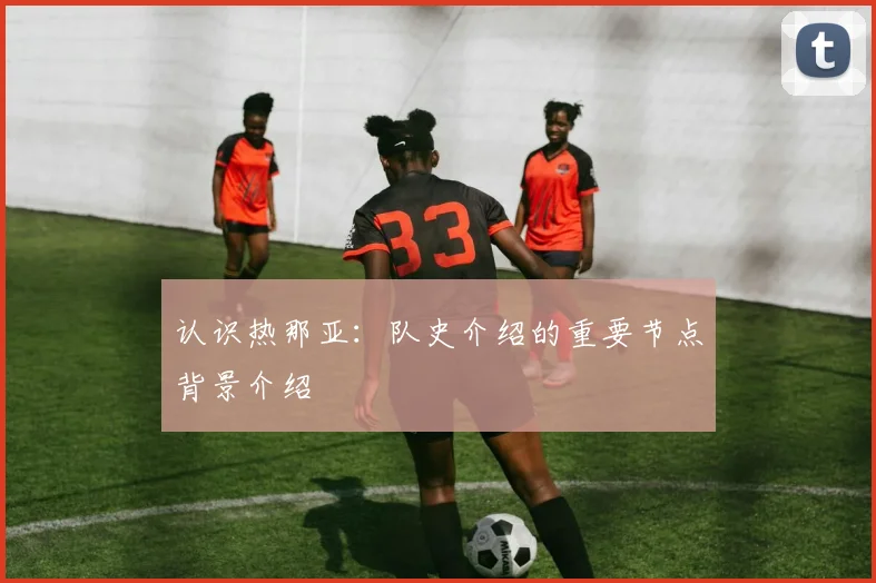 认识热那亚：队史介绍的重要节点背景介绍
