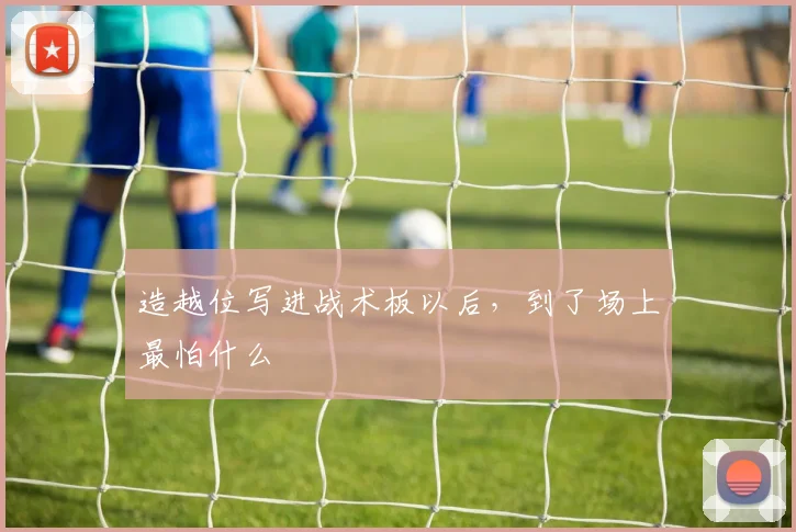 造越位写进战术板以后，到了场上最怕什么