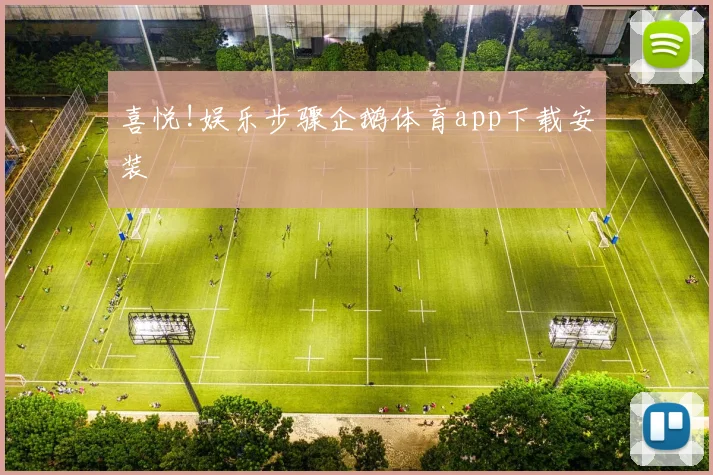 喜悦!娱乐步骤企鹅体育app下载安装