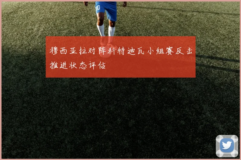 穆西亚拉对阵科特迪瓦小组赛反击推进状态评估
