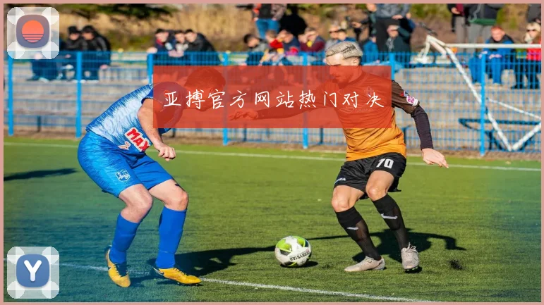亚搏官方网站热门对决