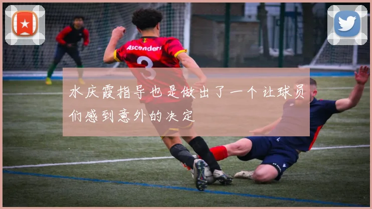 水庆霞指导也是做出了一个让球员们感到意外的决定
