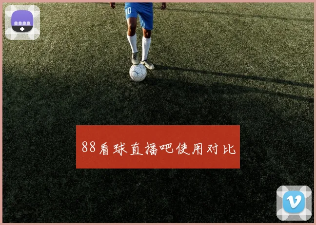 88看球直播吧使用对比