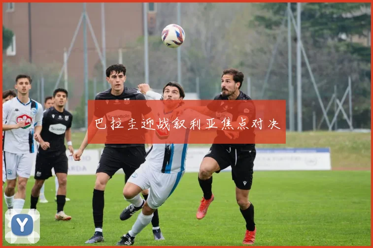 巴拉圭迎战叙利亚焦点对决