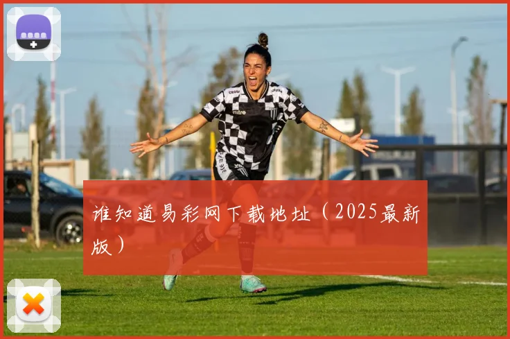 谁知道易彩网下载地址（2025最新版）