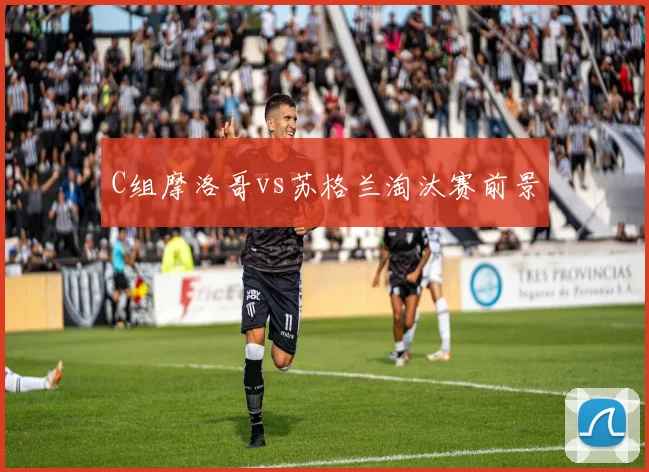 C组摩洛哥vs苏格兰淘汰赛前景