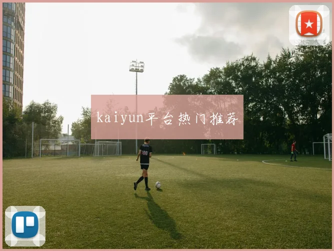 kaiyun平台热门推荐
