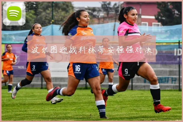 波尔图迎战科林蒂安强强对决