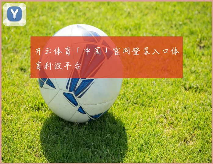 开云体育「中国」官网登录入口体育科技平台