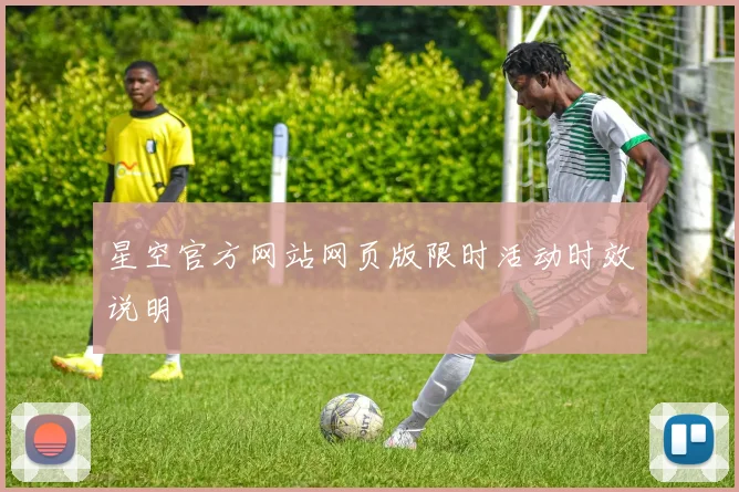 星空官方网站网页版限时活动时效说明