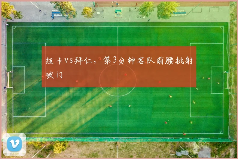 纽卡vs拜仁,第3分钟客队前腰挑射破门