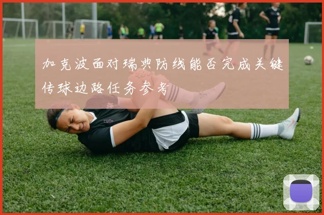 加克波面对瑞典防线能否完成关键传球边路任务参考